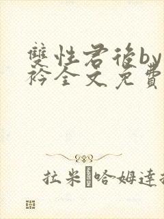 双性君后by时衿全文免费阅读笔趣阁