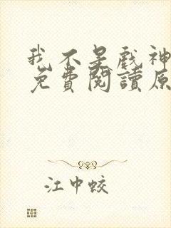 我不是戏神小说免费阅读原文封面