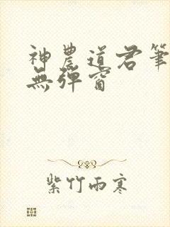 神农道君笔趣阁无弹窗
