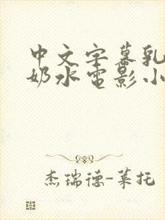 中文字幕乳授乳奶水电影小说