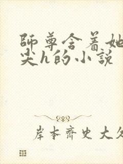 师尊含着她的乳尖h的小说封面