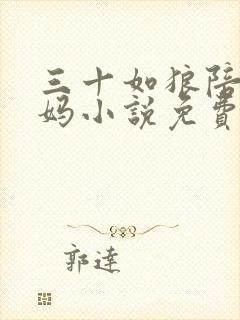三十如狼陪读妈妈小说免费阅读