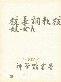 校长调教校花成妓女h