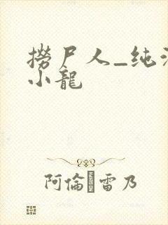 捞尸人_纯洁滴小龙