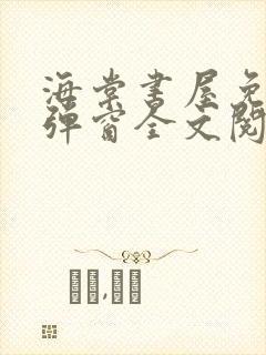 海棠书屋免费无弹窗全文阅读