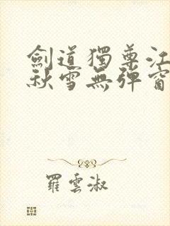 剑道独尊江尘段秋雪无弹窗笔趣阁
