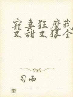 宠妻狂魔我老婆又甜又狠全文免费