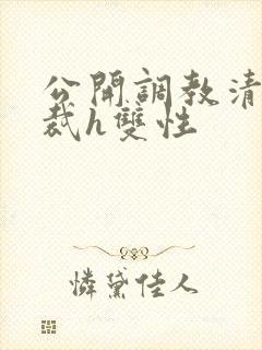 公开调教清冷总裁h双性