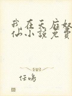 我在天庭奴役众仙小说免费阅读全文