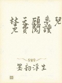 林天顾梦儿小说免费阅读