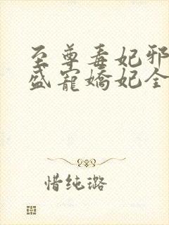 至尊毒妃邪王的盛宠娇妃全文阅读