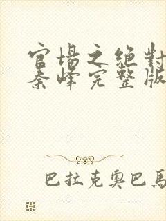 官场之绝对权力秦峰完整版免费阅读小说