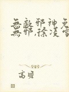 无敌邪神免费柳无邪,徐凌雪