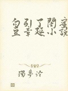 勾引了闺蜜季红豆章延小说叫什么