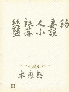丝袜人妻的无奈堕落小说