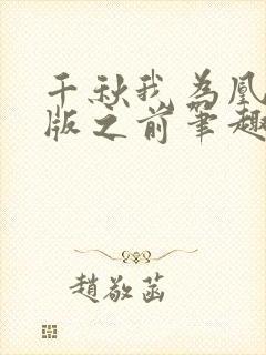 千秋我为凰未改版之前笔趣阁