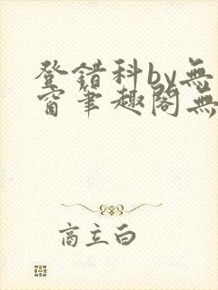 登错科by无弹窗笔趣阁无弹窗