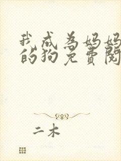 我成为妈妈女王的狗免费阅读全文