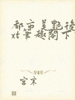 都市美艳后宫txt笔趣阁下载