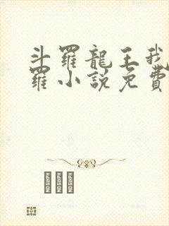 斗罗龙王我为阎罗小说免费阅读