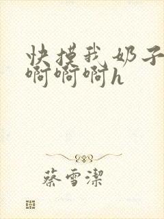快摸我奶子好爽啊啊啊h