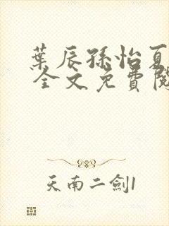 叶辰孙怡夏若雪 全文免费阅读
