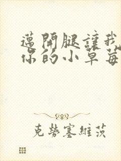 迈开腿让我看看你的小草莓