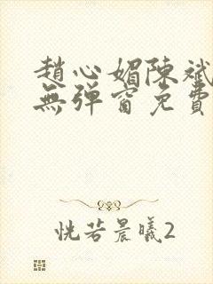 赵心媚陈斌小说无弹窗免费阅读
