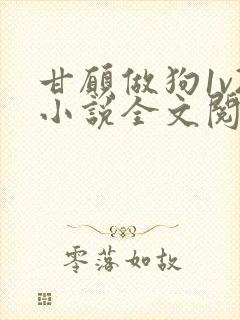 甘愿做狗1v2小说全文阅读更新时间封面