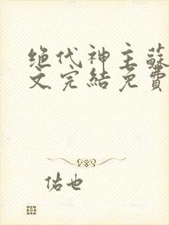 绝代神主苏莫全文完结免费阅读