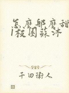 怎么那么甜1v1校园苏沐