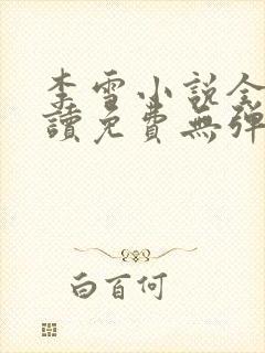 李雪小说全文阅读免费无弹窗