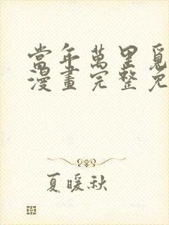 当年万里觅封侯漫画完整免费观看