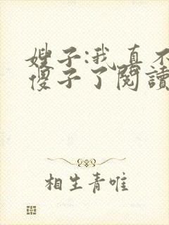 嫂子:我真不是傻子了阅读全