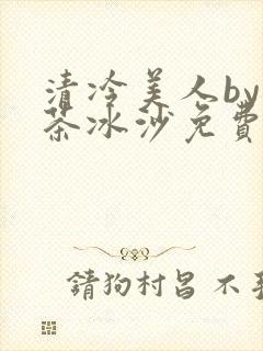 清冷美人by抹茶冰沙免费阅读