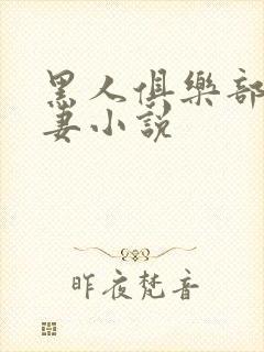 黑人俱乐部仑娇妻小说