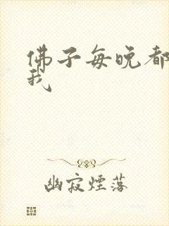 佛子每晚都想渡我