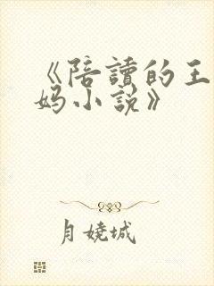 《陪读的王梅妈妈小说》