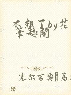 不想了by花卷 笔趣阁
