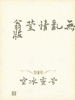 翁莹情乱无删减版