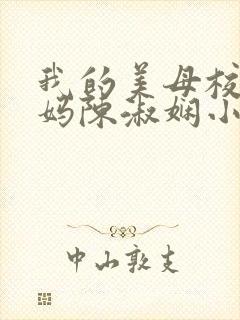 我的美母校长妈妈陈淑娴小说免费阅读