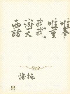 西游我唯唯诺诺诸天我重拳出击txt下载