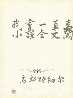 我会一直喜欢你小说全文阅读免费