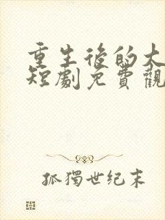 重生后的大小姐短剧免费观看