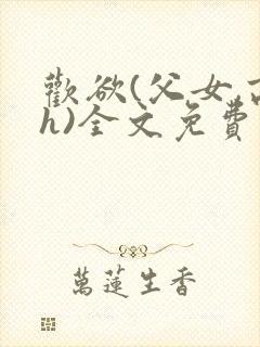 欢欲(父女,高h)全文免费阅读
