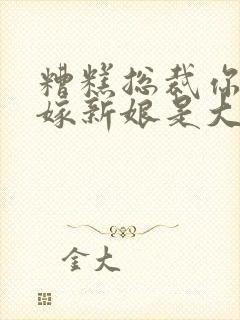 糟糕总裁你的替嫁新娘是大佬