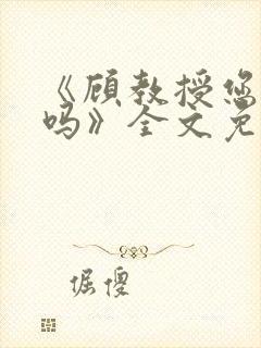 《顾教授您睡了吗》全文免费阅读封面