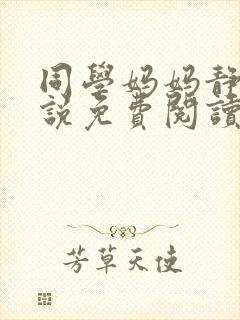 同学妈妈静姨小说免费阅读