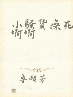 小骚货操死你啊啊啊