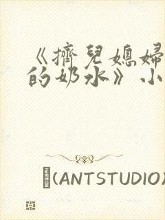 《挤儿媳妇丰满的奶水》小说